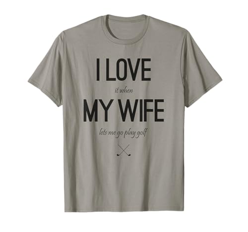 I LOVE MY WIFE (when she let's me play golf) Camisa Camiseta