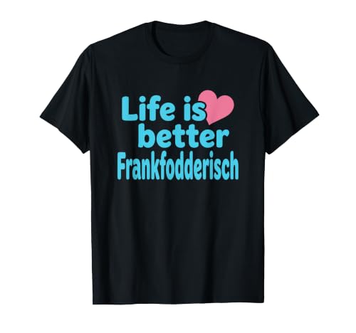 Life is Better Frankfurterisch Frankfurt Hessen T-Shirt