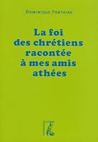 La foi des chrétiens racontée à mes amis athées 2708238523 Book Cover