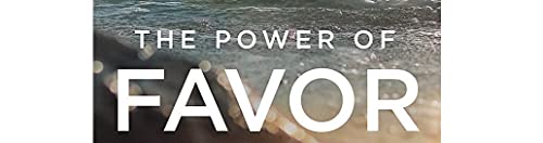 The Power of Favor: The Force That Will Take You Where You Can't Go on Your Own