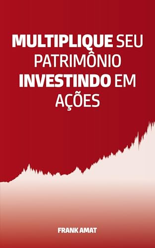 Multiplique seu patrimônio investindo em ações: Guia prático e fá...