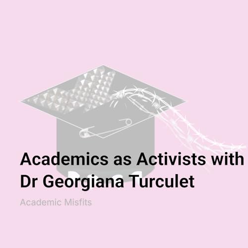 Academics as Activists with Dr Georgiana Turculet