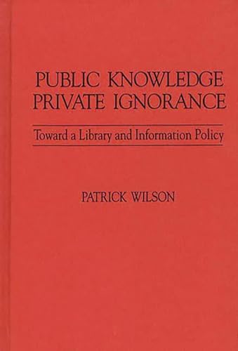 Public Knowledge, Private Ignorance: Toward a Library and Information Policy (Contributions in Librarianship and Information Science)