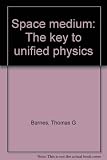 Space medium: The key to unified physics