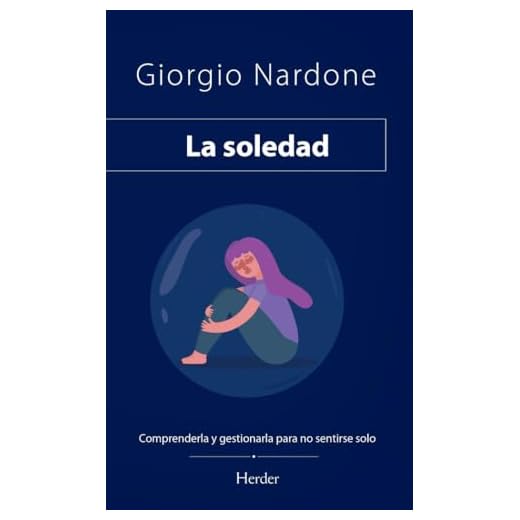 La soledad; Comprenderla y Gestionarla para No Sentirse Solo: Comprenderla y gestionarla para no sentirse solos (ENFOQUE ESTRATEGICO)