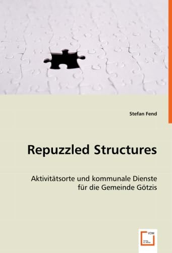 VDM Verlag Dr. Müller Repuzzled Structures: Aktivitätsorte und kommunale Dienste für die Gemeinde Götzis