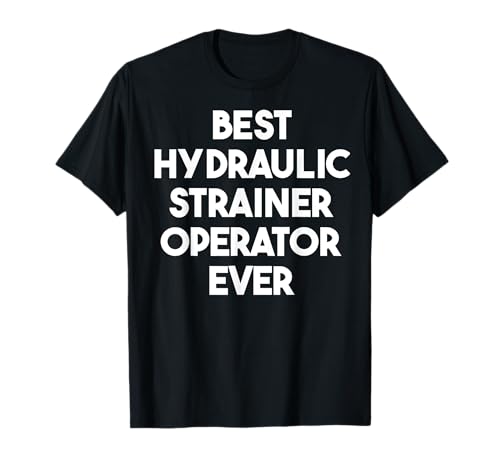 Best Hydraulic Strainer Operator Ever T-Shirt