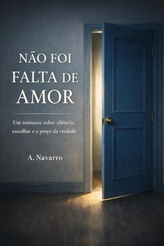 Não foi Falta de Amor : Um romance sobre silêncio, escolhas e o preço da verdade