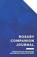 Rosary Companion Journal: Meditating on the Rosary and Seeking Jesus with Mary 1690665777 Book Cover