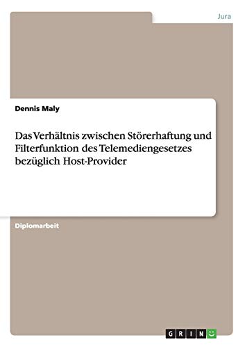 Das Verhältnis zwischen Störerhaftung und Filterfunktion des Telemediengesetzes bezüglich Host-Pr Das Verhältnis zwischen Störerhaftung und Filterfunktion des Telemediengesetzes bezüglich Host-Pr