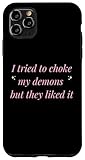 I Tried To Choke My Demons But They Liked It
