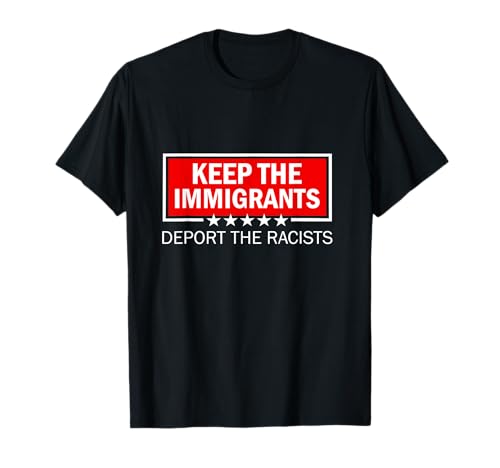 Keep The Immigrants Deport The Racists Anti Racism T-Shirt