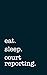 eat. sleep. court reporting. - Lined Notebook: Writing Journal