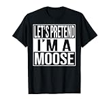 Let's Pretend I'm A Moose Shirt, Moose Halloween Costume
