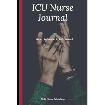 ICU Nurse Journal: Critical Care Nurse Notebook for Shift Notes, Reflections and Daily Reports: