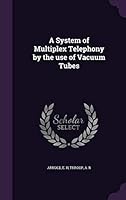 A system of multiplex telephony by the use of vacuum tubes 1342189418 Book Cover
