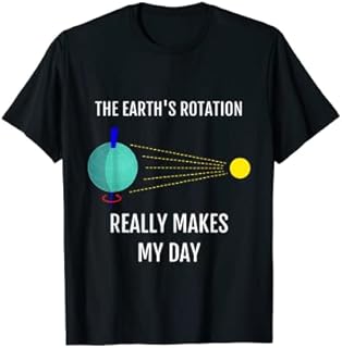 The Earth's Rotation Really Makes My Day Science T-Shirt