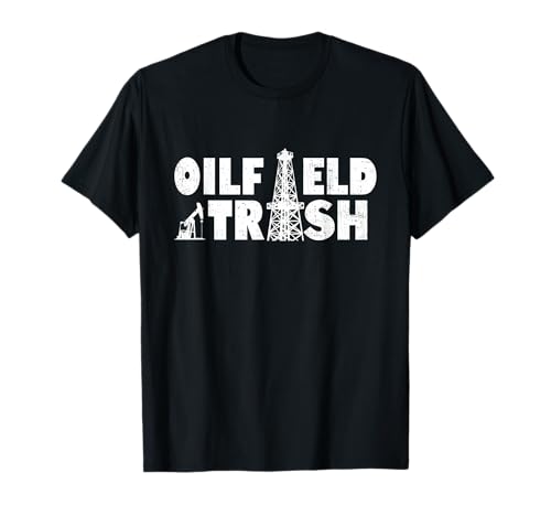 Oil Rig Oil Field Trash Oildrilling Man Oilfield Worker T-Shirt
