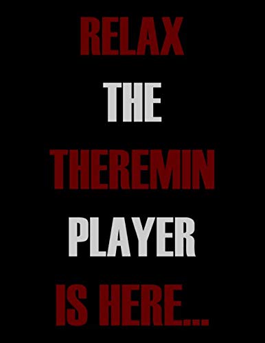 Relax The Theremin Player is Here...: Blank Sheet Theremin Music Notebook,Manuscript Staff paper for Notes.Black Cover Composition Notebook 13 Staves, 8.5 x 11, 110 pages.GIFT FOR Accordion STUDENTS