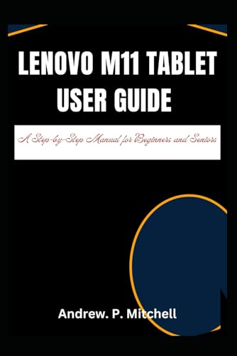 LENOVO M11 TABLET USER GUIDE: A Step-by-Step Manual for Beginners and Seniors