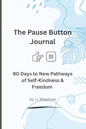 The Pause Button Journal: 90 Days to New Pathways of Self-Kindness and ...