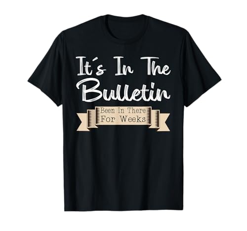 Sarcastic It's In The Bulletin Been In There For Weeks T-Shirt