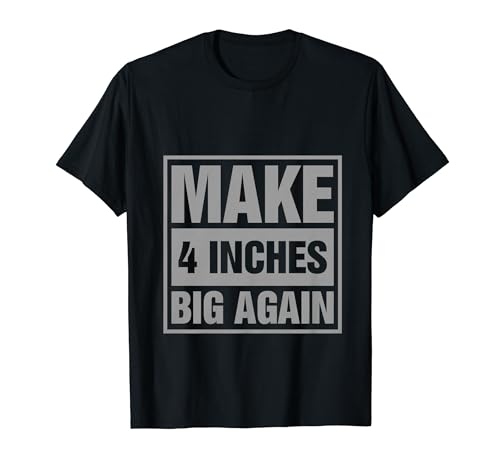 Make 4 Inches Big Again T-Shirt
