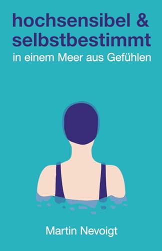 Hochsensibel und selbstbestimmt in einem Meer aus Gefühlen: Das praktische