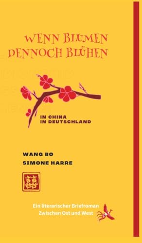 Wenn Blumen dennoch blühen: Ein zärtlich poetischer Briefroman. China und Deutschland vom Herzen aus betrachtet.