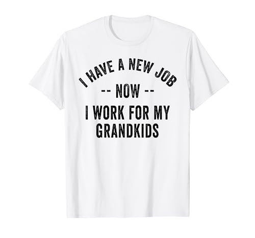 I Have A New Job I Work For My Grandkids I'm Retired Now T-Shirt