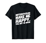 Motorcycles make me HAPPY.You, not so much Funny MEME Tshirt T-Shirt