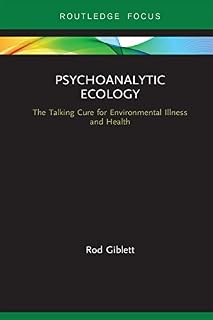 Psychoanalytic Ecology: The Talking Cure for Environmental Illness and Health (Routledge Focus on Environment and Sustainability)