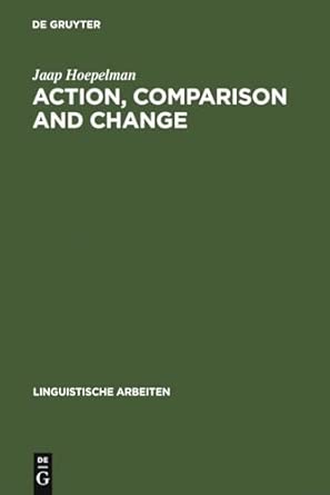 Action, Comparison and Change: A Study in the Semantics of Verbs and Adjectives: 170 Illustrated Edition book cover