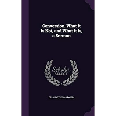 Conversion, What It Is Not, and What It Is, a Sermon