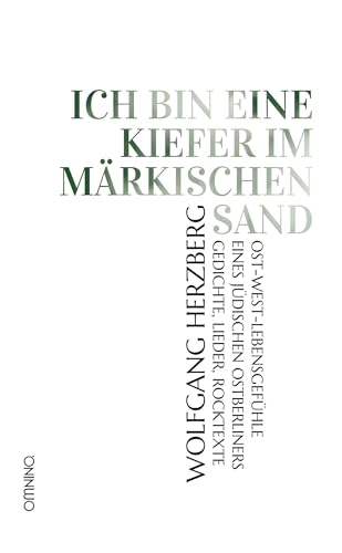 Ich bin eine Kiefer im märkischen Sand: Ost-West-Lebensgefühle eines jüdischen Ostberliners. Gedichte, Lieder, Rocktexte