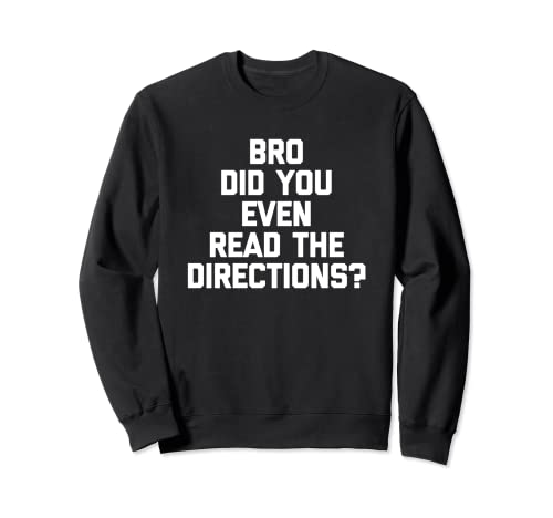 Bro Did You Even Read The Directions? T-Shirt Funny Teacher Felpa