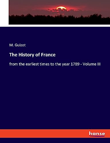 The History of France: from the earliest times to the year 1789 - Volume III