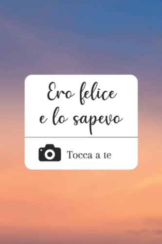 Ero felice e lo sapevo: il mio diario della felicità