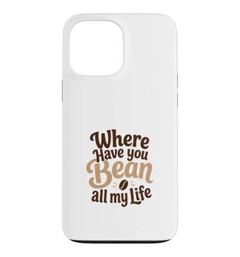 Funny Coffee Pun Where Have You Bean All My Life �M�t�g �X�}�z�P�[�X iPhone 13 Pro Max �p
