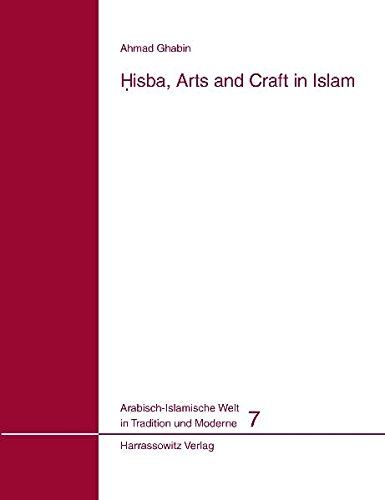 Hisba, Arts and Craft in Islam: 7 (Arabisch-Islamische Welt in Tradition Und Moderne)