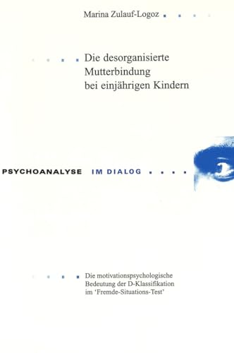 Die desorganisierte Mutterbindung bei einjährigen Kindern: Die motivationspsychologische Bedeutung der D-Klassifikation im 'Fremde-Situations-Test' (Psychoanalyse im Dialog, Band 6)