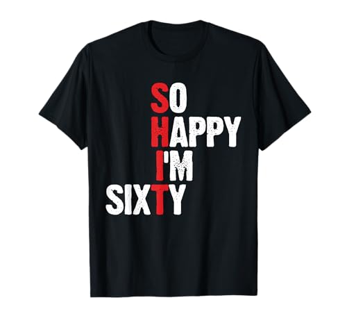 Funny 60th Birthday Gift So Happy I'm Sixty T-Shirt
