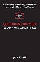 Questioning the Word: An Atheist Confronts Faith in God 0983641803 Book Cover