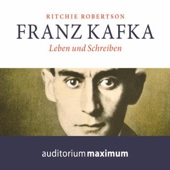 Franz Kafka - Leben und Schreiben (Ungekürzt) - Ritchie Robertson