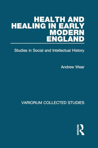 Health and Healing in Early Modern England: Studies in Social and Intellectual History (Variorum Collected Studies)