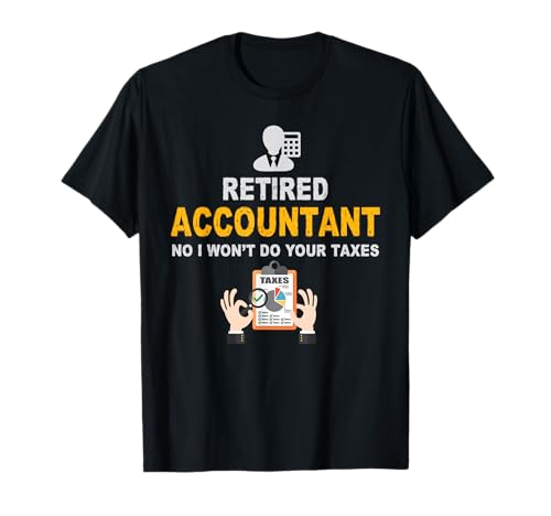 Accountant Gifts TShirt Retired Accountant No I Wont Do Your Taxes Funny Retirement Gift T-Shirt Black Adult Classic Fit Short Sleeve Crew Neck Small