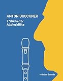 Anton Bruckner - 7 Stücke für Altblockflöte: + Online Sounds (Altblockflöte Songbooks) - Reynhard Boegl, Bettina Schipp 