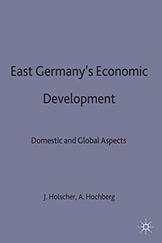 East Germany’s Economic Development since Unification: Domestic and Global Aspects (Studies in Economic Transition)