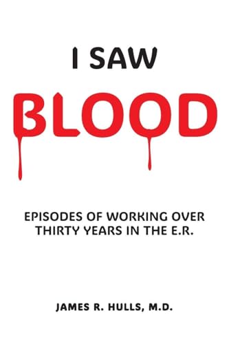 I Saw BLOOD: Episodes of Working Over 30 Years in the E.R.