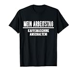 Mein Arbeitstag Kaffeemaschine Anschalten Koffein-Fan T-Shirt